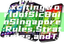 "Explore the Exciting World of Sic Bo in Singapore: Rules, Strategies, and Tips"