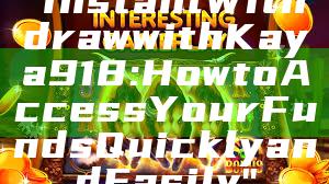 "Instant Withdraw with Kaya918: How to Access Your Funds Quickly and Easily"