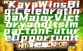 "Kaya Wins Big: Celebrating a Major Victory and Its Impact on Future Opportunities"