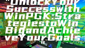 "Unlock Your Success with WinPGK: Strategies to Win Big and Achieve Your Goals"
