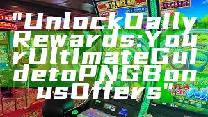 "Unlock Daily Rewards: Your Ultimate Guide to PNG Bonus Offers"