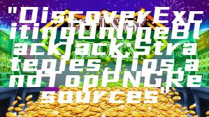 "Discover Exciting Online Blackjack: Strategies, Tips, and Top PNG Resources"