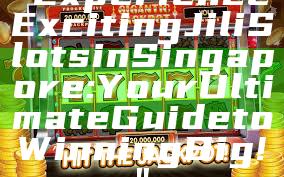 "Experience Exciting Jili Slots in Singapore: Your Ultimate Guide to Winning Big!"