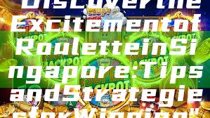 "Discover the Excitement of Roulette in Singapore: Tips and Strategies for Winning"