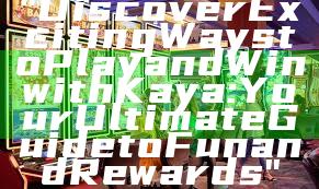 "Discover Exciting Ways to Play and Win with Kaya: Your Ultimate Guide to Fun and Rewards"