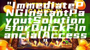 "Immediate PNG Instant Payout Solutions for Quick Financial Access"