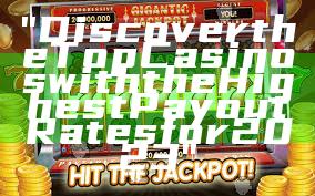 "Discover the Top Casinos with the Highest Payout Rates for 2023"
