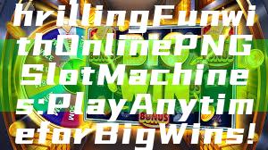 "Experience Thrilling Fun with Online PNG Slot Machines: Play Anytime for Big Wins!"