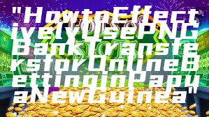 "How to Effectively Use PNG Bank Transfers for Online Betting in Papua New Guinea"
