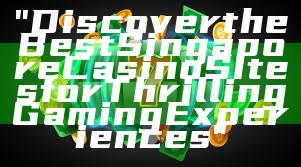 "Discover the Best Singapore Casino Sites for Thrilling Gaming Experiences"