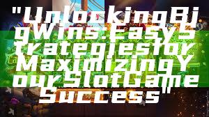 "Unlocking Big Wins: Easy Strategies for Maximizing Your Slot Game Success"