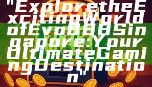 "Explore the Exciting World of Evo888 Singapore: Your Ultimate Gaming Destination"