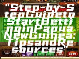 "Step-by-Step Guide to Start Betting in Papua New Guinea: Tips and Resources"