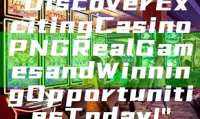 "Discover Exciting Casino PNG Real Games and Winning Opportunities Today!"