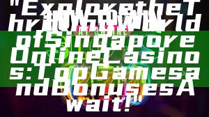 "Explore the Thrilling World of Singapore Online Casinos: Top Games and Bonuses Await!"