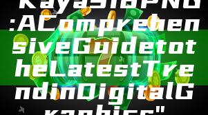 "Kaya918 PNG: A Comprehensive Guide to the Latest Trend in Digital Graphics"