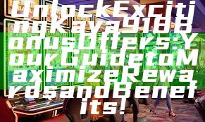 Unlock Exciting Kaya918 Bonus Offers: Your Guide to Maximize Rewards and Benefits!