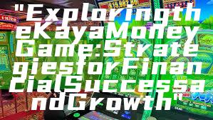 "Exploring the Kaya Money Game: Strategies for Financial Success and Growth"