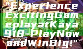 "Experience Exciting Gameplay at Kaya918 - Play Now and Win Big!"