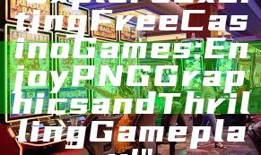 "Explore Exciting Free Casino Games: Enjoy PNG Graphics and Thrilling Gameplay!"
