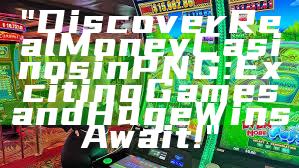 "Discover Real Money Casinos in PNG: Exciting Games and Huge Wins Await!"