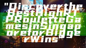 "Discover the Best High RTP Roulette Games in Singapore for Bigger Wins"
