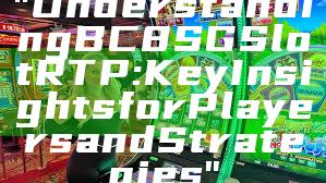 "Understanding BC8 SG Slot RTP: Key Insights for Players and Strategies"