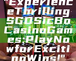 "Experience Thrilling SGD Sic Bo Casino Games: Play Now for Exciting Wins!"