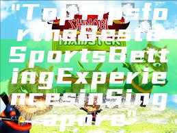 "Top Tips for the Best eSports Betting Experiences in Singapore"