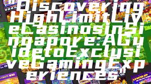 "Discovering High Limit Live Casinos in Singapore: A Guide to Exclusive Gaming Experiences"