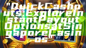 "Quick Cashouts: Explore Instant Payout Options at Singapore Casinos"