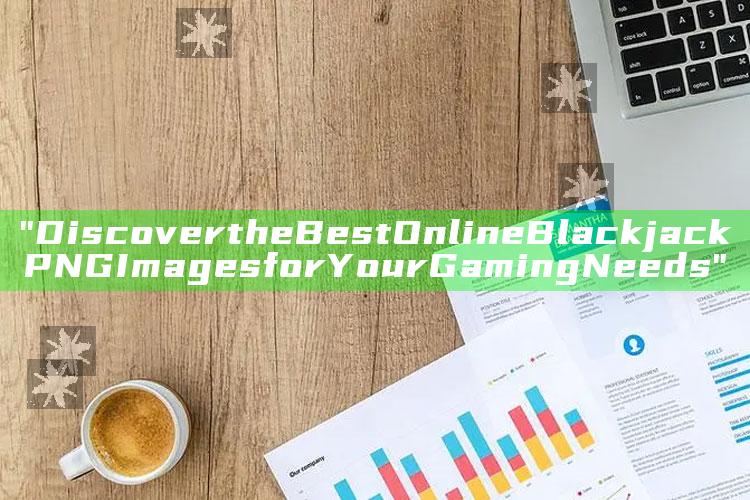 "Discover the Best Online Blackjack PNG Images for Your Gaming Needs"