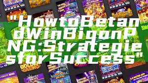 "How to Bet and Win Big on PNG: Strategies for Success"